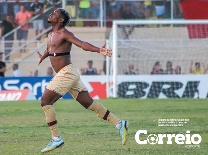  ?? EC JACUIPENSE/DIVULGACAO ?? Robinho comemora o gol que decidiu a partida a favor do Jacuipense em Juazeiro