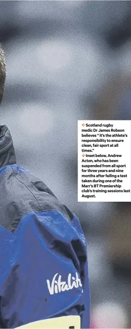  ??  ?? Scotland rugby medic Dr James Robson believes “it’s the athlete’s responsibi­lity to ensure clean, fair sport at all times.”