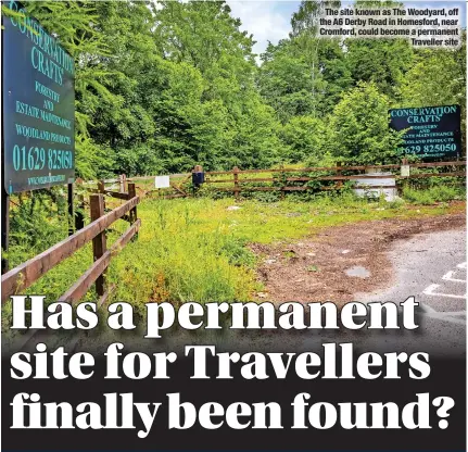  ?? ?? The site known as The Woodyard, off the A6 Derby Road in Homesford, near Cromford, could become a permanent Traveller site