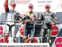  ??  ?? Dream podium for Cal at Phillip Island in 2012