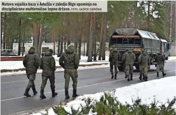  ?? FOTO: GAŠPER ZAVRŠNIK ?? Natova vojaška baza v Adažiju v zaledju Rige spominja na disciplini­rano multietnič­no žepno državo.