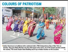  ??  ?? Indian-Americans in traditiona­l attire celebrate India’s 70th Independen­ce Day in New York on Sunday. Yoga guru Baba Ramdev was the chief guest at the event, one of the largest parades outside the country. The iconic Empire State Building was lit up in...