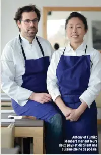  ??  ?? Antony et Fumiko Maubert marient leurs deux pays et distillent une cuisine pleine de poésie.