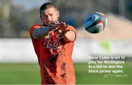  ?? GETTY IMAGES ?? Dane Coles is set to play for Wellington in a bid to don the black jersey again.