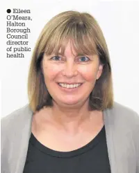  ??  ?? Eileen O’Meara, Halton Borough Council director of public health