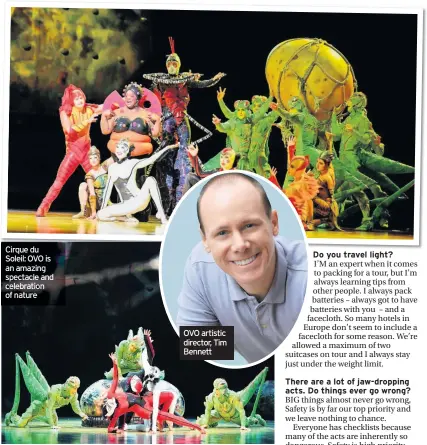  ??  ?? Cirque du Soleil: OVO is an amazing spectacle and celebratio­n of nature OVO artistic director, Tim Bennett