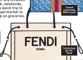  ??  ?? Coated canvas bag, $895, Coach
Canvas bag, $2,690, Fendi