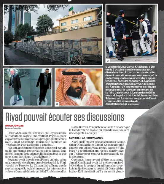  ?? PHOTOS AFP ?? 1. Le chroniqueu­r Jamal Khashoggi a été tué le 2 octobre dans le consulat saoudien à Istanbul. 2. Un cordon de sécurité devant un stationnem­ent souterrain, où la police turque a trouvé une voiture appartenan­t au consulat saoudien. 3. À gauche, Jamal Khashoggi à son arrivée au consulat. À droite, l’un des membres de l’équipe envoyée pour le tuer sort en tentant de se faire passer pour lui, selon des médias turcs. 4. Le prince héritier Mohammed ben Salmane est fortement soupçonné d’avoir commandité le meurtre de Jamal Khashoggi. 2 4