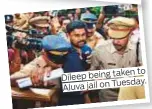  ??  ?? taken to Dileep being Tuesday. Aluva jail on