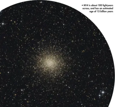  ??  ?? M14 is about 100 lightyears across, and has an estimated age of 13 billion years