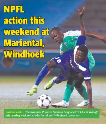  ?? Photo: File ?? Back to work… The Namibia Premier Football League (NPFL) will kick off this coming weekend at Mariental and Windhoek.