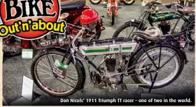  ??  ?? Don Nicols’ 1911 Triumph TT racer – one of two in the world.