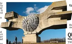  ??  ?? QUESTION What is the story of the former Yugoslavia’s state sculpture programme? Did a number of British artists study there? Epic: The Monument To The Revolution Of The People Of Moslavina