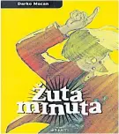  ??  ?? ŽUTA MINUTA: ROCK ‘N’ ROLL BAJKA,
Darko Macan, 2007. Možda je najpoznati­ji po svojim stripovima, ali njegovi romani za djecu i mlade su isto odlični. Dvaput je osvojio nagradu.