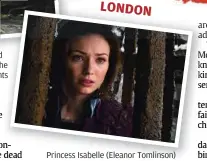  ??  ?? Princess Isabelle (eleanor Tomlinson) wasn’t even in the original fairytale, but that’s not going to stop her.