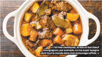  ??  ?? « J’ai mes classiques. Je fais un bon boeuf bourguigno­n, par exemple, ou ma super lasagne dont tout le monde dans mon entourage raffole. »