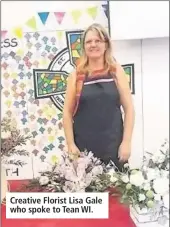  ??  ?? Creative Florist Lisa Gale who spoke to Tean WI.