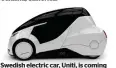  ??  ?? swedish electric car, uniti, is coming to save the world.