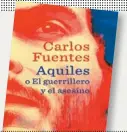  ??  ?? Carlos Fuentes, Aquiles o El guerriller­o y el asesino, FCE, México, 2016, 194 pp.