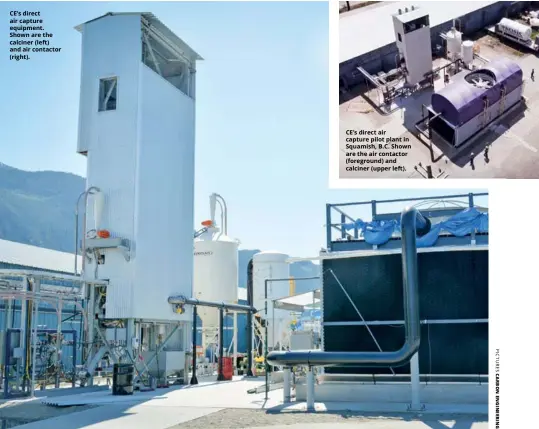  ??  ?? CE’s direct air capture equipment. Shown are the calciner (left) and air contactor (right). CE’s direct air capture pilot plant in Squamish, B.C. Shown are the air contactor (foreground) and calciner (upper left).