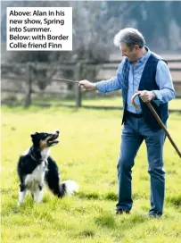  ??  ?? Above: Alan in his new show, Spring into Summer. Below: with Border Collie friend Finn