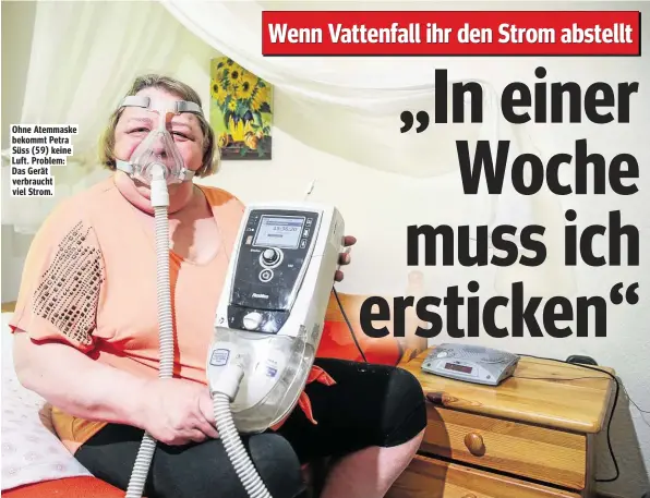  ??  ?? Ohne Atemmaske bekommt Petra Süss (59) keine Luft. Problem: Das Gerät verbraucht viel Strom.