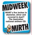  ??  ?? WHAT’s five inches in diameter, silver and covered in dust?
The Australian national anthem CD.