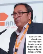  ??  ?? Juan Gascón, director de Innovación de Ametic, centró su ponencia en la parte digital de la posventa.