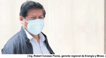  ??  ?? | Ing. Robert Carazas Flores, gerente regional de Energía y Minas. |