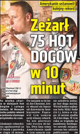  ??  ?? Joe Chestnut (36 l.) pożera hot dogi w oszałamiaj­ącym tempie