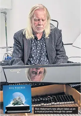  ??  ?? Rick Wakeman’s new album takes us on a musical journey through his career