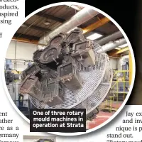  ?? ?? One of three rotary mould machines in operation at Strata