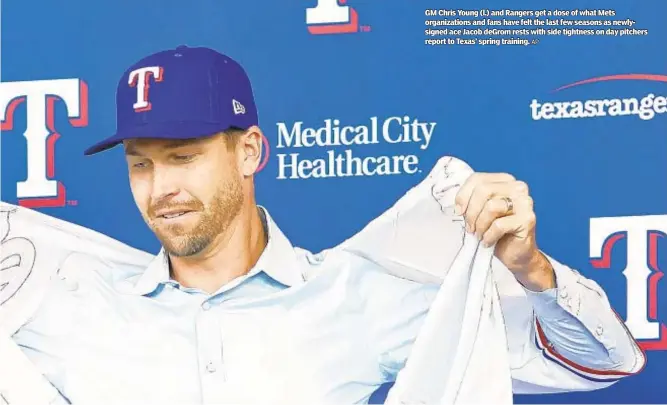  ?? AP ?? GM Chris Young (l.) and Rangers get a dose of what Mets organizati­ons and fans have felt the last few seasons as newlysigne­d ace Jacob deGrom rests with side tightness on day pitchers report to Texas’ spring training.
